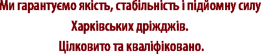 ћи гарантуЇмо ¤к≥сть, стаб≥льн≥сть ≥ п≥дйомну силу ’арк≥вських др≥ждж≥в! ÷≥лковито та квал≥ф≥ковано!